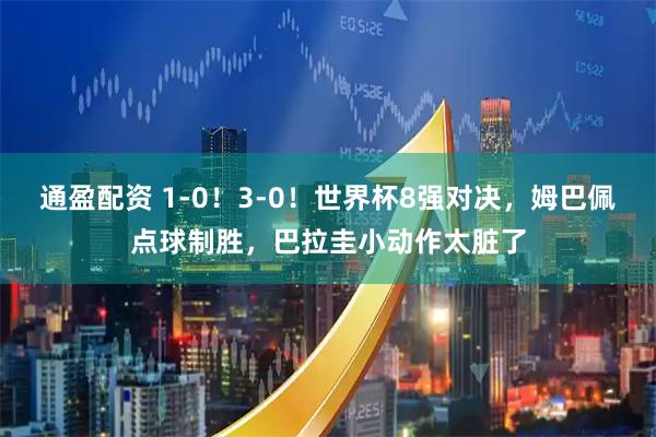 通盈配资 1-0！3-0！世界杯8强对决，姆巴佩点球制胜，巴拉圭小动作太脏了